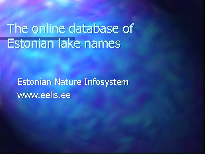 The online database of Estonian lake names Estonian Nature Infosystem www. eelis. ee 