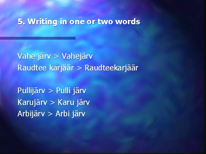 5. Writing in one or two words Vahe järv > Vahejärv Raudtee karjäär >