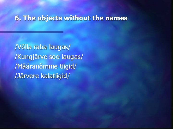 6. The objects without the names /Võlla raba laugas/ /Kungjärve soo laugas/ /Määranõmme tiigid/