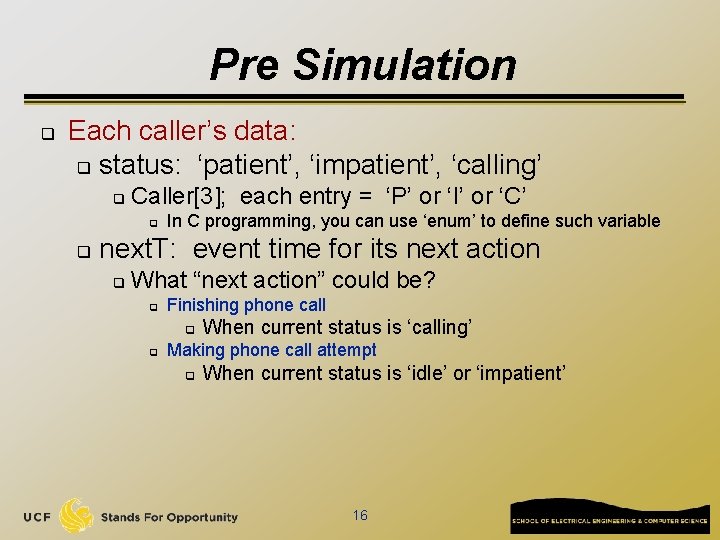 Pre Simulation q Each caller’s data: q status: ‘patient’, ‘impatient’, ‘calling’ q Caller[3]; each