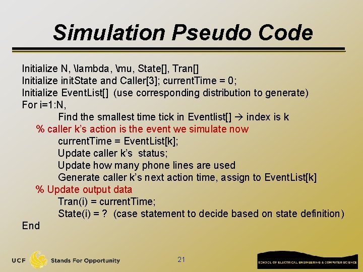 Simulation Pseudo Code Initialize N, lambda, mu, State[], Tran[] Initialize init. State and Caller[3];
