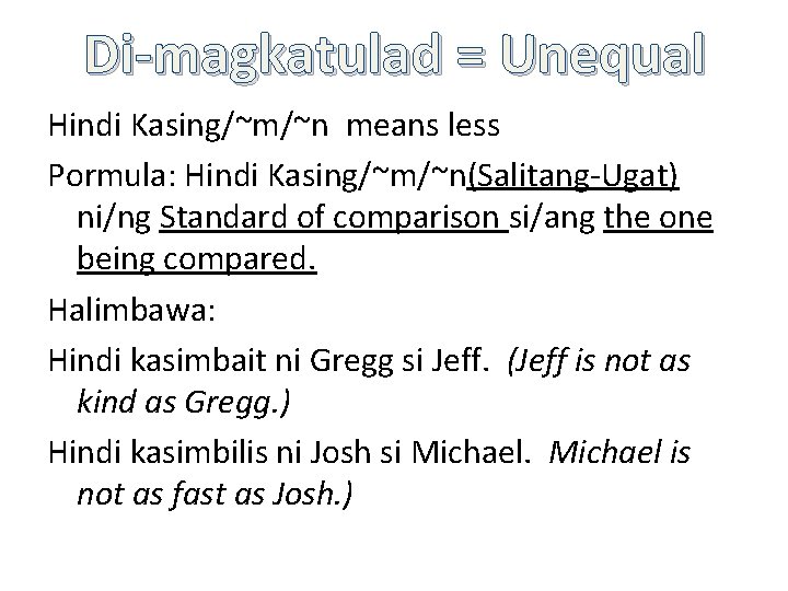 Di-magkatulad = Unequal Hindi Kasing/~m/~n means less Pormula: Hindi Kasing/~m/~n(Salitang-Ugat) ni/ng Standard of comparison