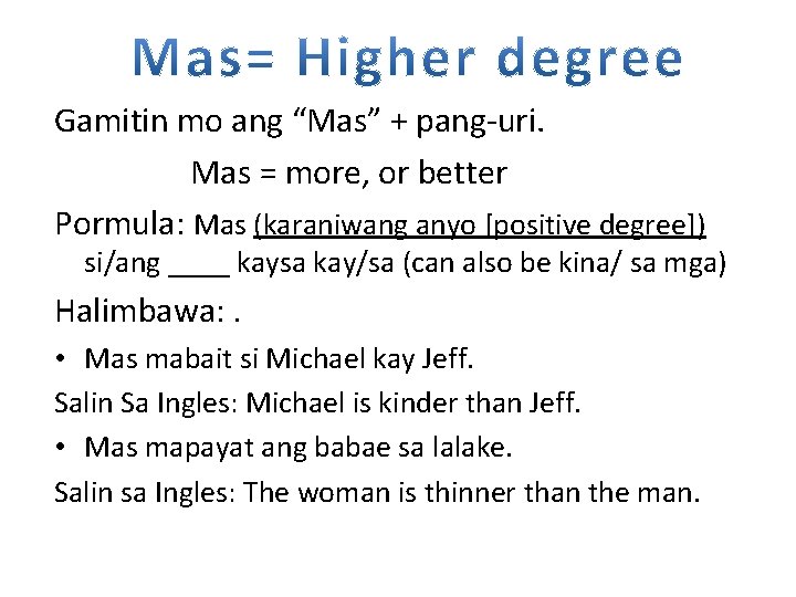 Gamitin mo ang “Mas” + pang-uri. Mas = more, or better Pormula: Mas (karaniwang