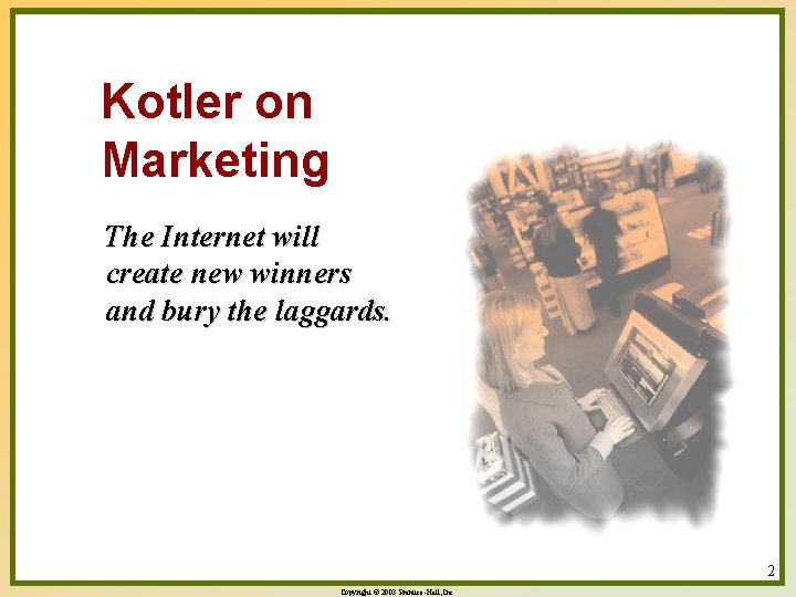 Kotler on Marketing The Internet will create new winners and bury the laggards. 2