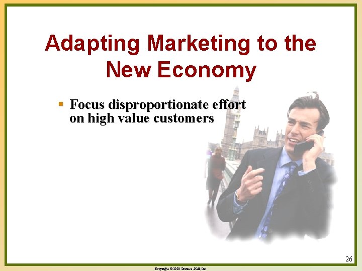 Adapting Marketing to the New Economy § Focus disproportionate effort on high value customers