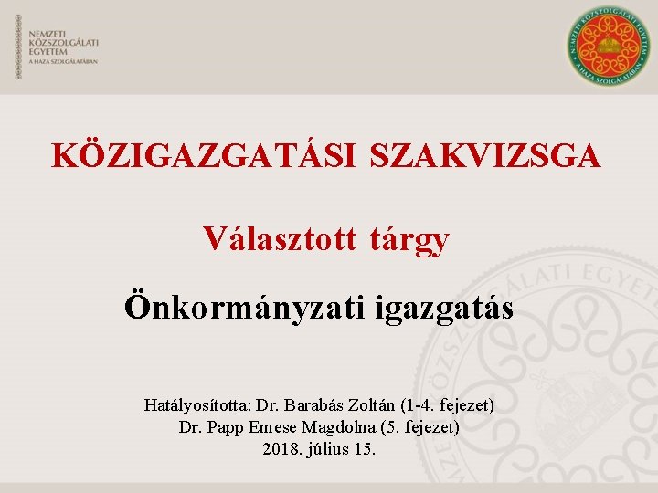KÖZIGAZGATÁSI SZAKVIZSGA Választott tárgy Önkormányzati igazgatás Hatályosította: Dr. Barabás Zoltán (1 -4. fejezet) Dr.