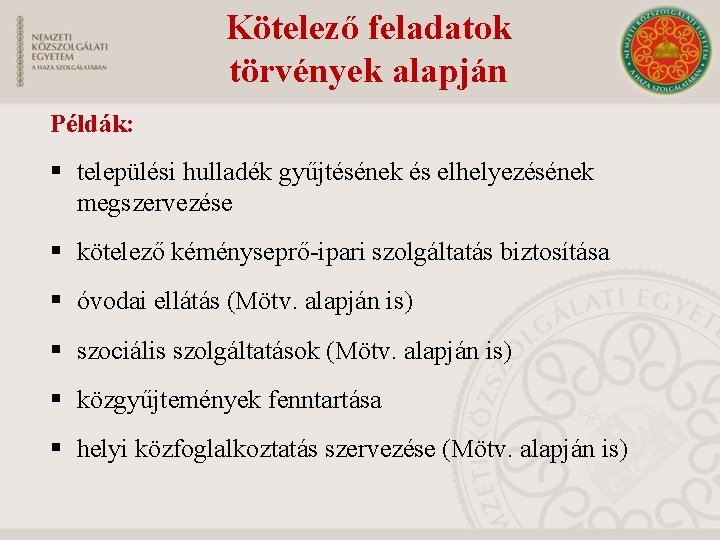 Kötelező feladatok törvények alapján Példák: § települési hulladék gyűjtésének és elhelyezésének megszervezése § kötelező