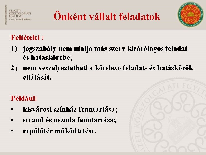 Önként vállalt feladatok Feltételei : 1) jogszabály nem utalja más szerv kizárólagos feladatés hatáskörébe;