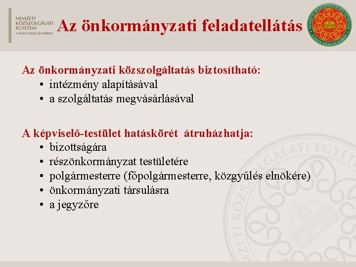 Az önkormányzati feladatellátás Az önkormányzati közszolgáltatás biztosítható: • intézmény alapításával • a szolgáltatás megvásárlásával