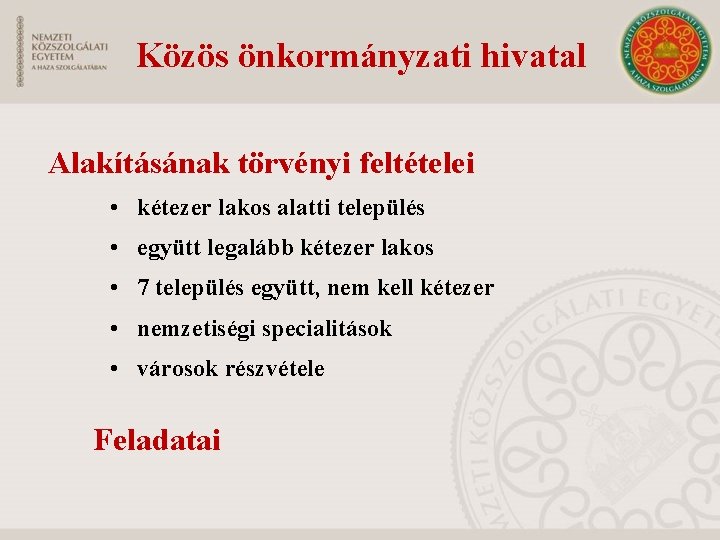 Közös önkormányzati hivatal Alakításának törvényi feltételei • kétezer lakos alatti település • együtt legalább