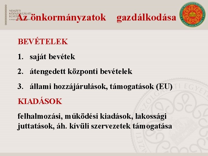 Az önkormányzatok gazdálkodása BEVÉTELEK 1. saját bevétek 2. átengedett központi bevételek 3. állami hozzájárulások,