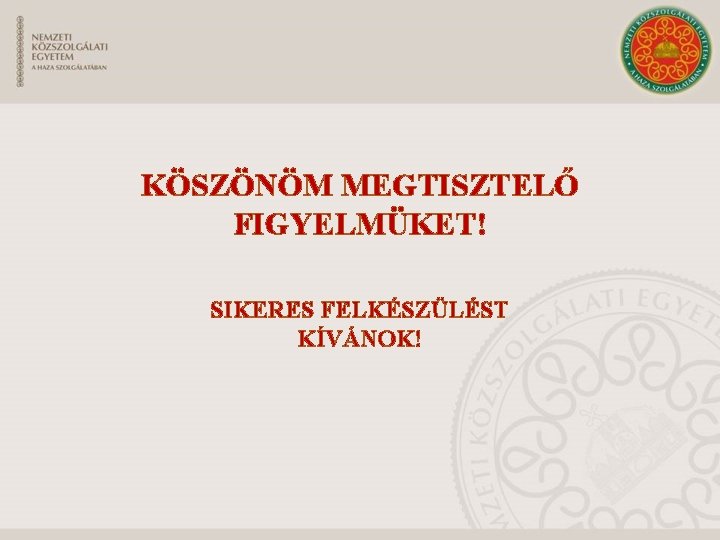 KÖSZÖNÖM MEGTISZTELŐ FIGYELMÜKET! SIKERES FELKÉSZÜLÉST KÍVÁNOK! 