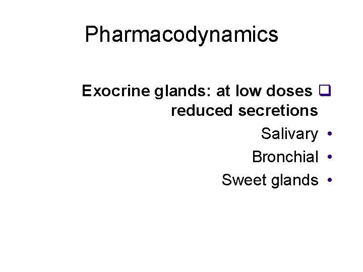 Pharmacodynamics Exocrine glands: at low doses q reduced secretions Salivary • Bronchial • Sweet