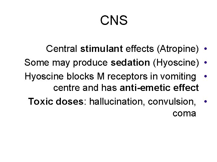 CNS Central stimulant effects (Atropine) Some may produce sedation (Hyoscine) Hyoscine blocks M receptors