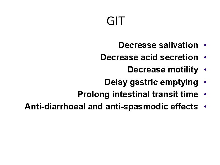GIT Decrease salivation Decrease acid secretion Decrease motility Delay gastric emptying Prolong intestinal transit
