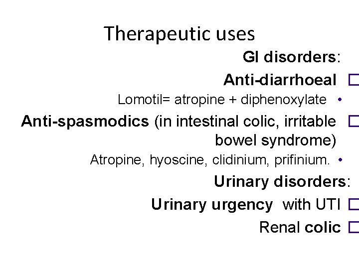 Therapeutic uses GI disorders: Anti-diarrhoeal � Lomotil= atropine + diphenoxylate • Anti-spasmodics (in intestinal