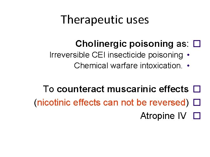 Therapeutic uses Cholinergic poisoning as: � Irreversible CEI insecticide poisoning • Chemical warfare intoxication.