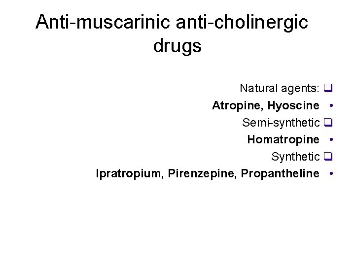 Anti-muscarinic anti-cholinergic drugs Natural agents: q Atropine, Hyoscine • Semi-synthetic q Homatropine • Synthetic