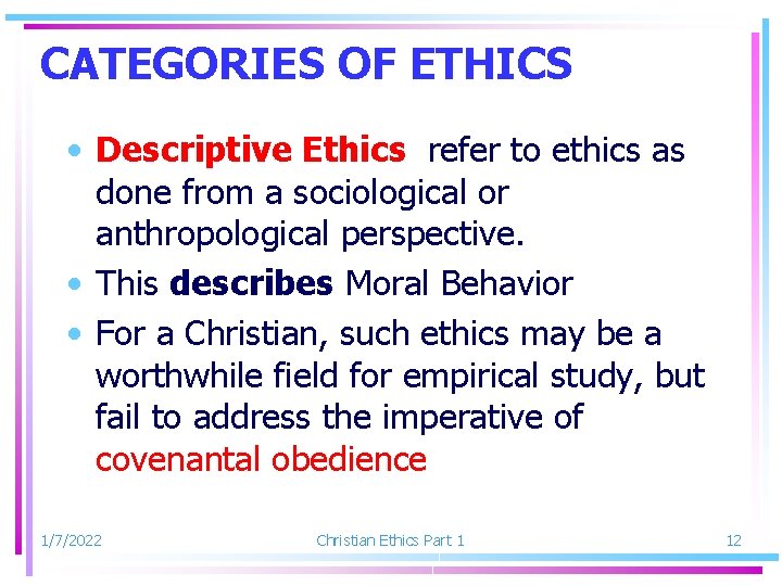 CATEGORIES OF ETHICS • Descriptive Ethics refer to ethics as done from a sociological