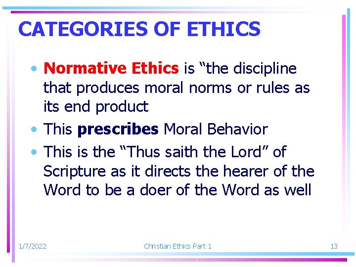 CATEGORIES OF ETHICS • Normative Ethics is “the discipline that produces moral norms or