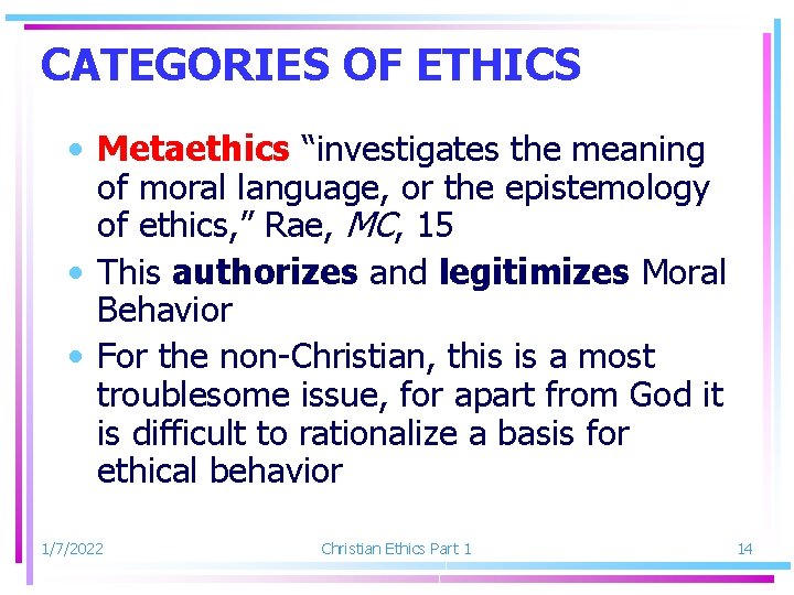 CATEGORIES OF ETHICS • Metaethics “investigates the meaning of moral language, or the epistemology