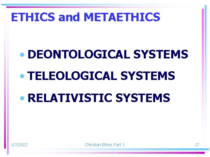 ETHICS and METAETHICS • DEONTOLOGICAL SYSTEMS • TELEOLOGICAL SYSTEMS • RELATIVISTIC SYSTEMS 1/7/2022 Christian