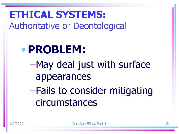 ETHICAL SYSTEMS: Authoritative or Deontological • PROBLEM: –May deal just with surface appearances –Fails