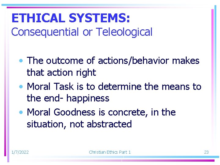 ETHICAL SYSTEMS: Consequential or Teleological • The outcome of actions/behavior makes that action right
