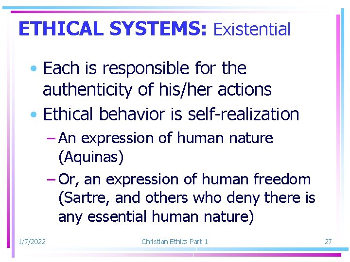 ETHICAL SYSTEMS: Existential • Each is responsible for the authenticity of his/her actions •