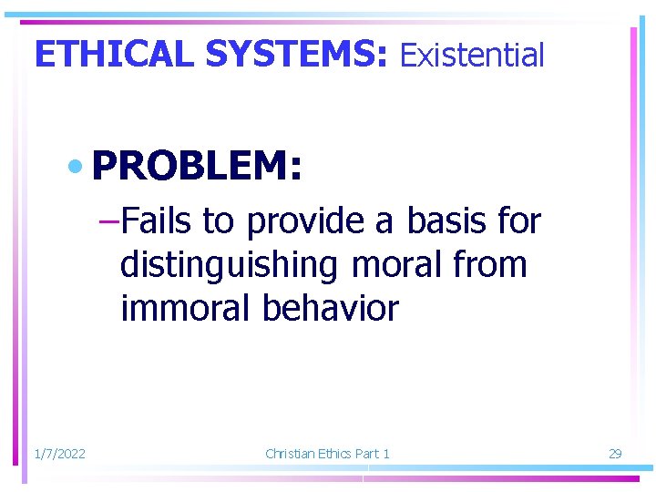 ETHICAL SYSTEMS: Existential • PROBLEM: –Fails to provide a basis for distinguishing moral from