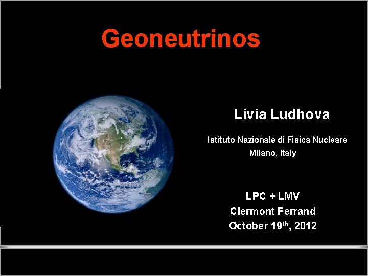 Geoneutrinos Livia Ludhova Istituto Nazionale di Fisica Nucleare Milano, Italy LPC + LMV Clermont