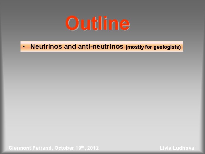 Outline • Neutrinos and anti-neutrinos (mostly for geologists) Clermont Ferrand, October 19 th, 2012
