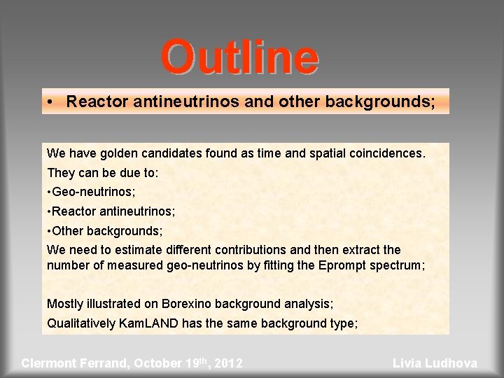 Outline • Reactor antineutrinos and other backgrounds; We have golden candidates found as time