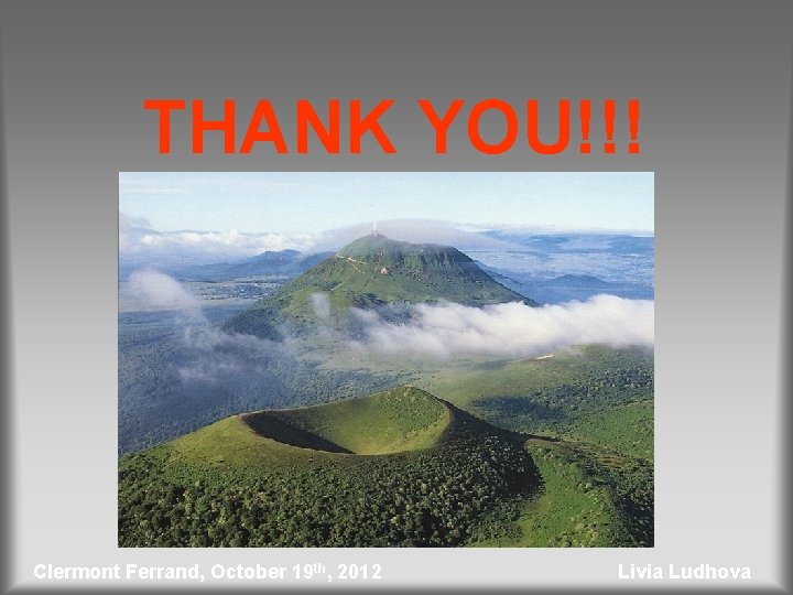THANK YOU!!! Clermont Ferrand, October 19 th, 2012 Livia Ludhova 