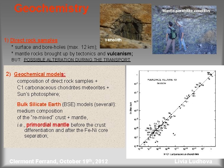 Geochemistry 1) Direct rock samples Mantle-peridotite xenoliths xenolith * surface and bore-holes (max. 12