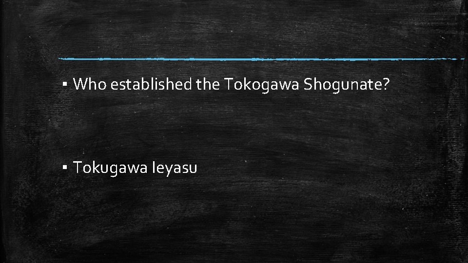 ▪ Who established the Tokogawa Shogunate? ▪ Tokugawa Ieyasu 