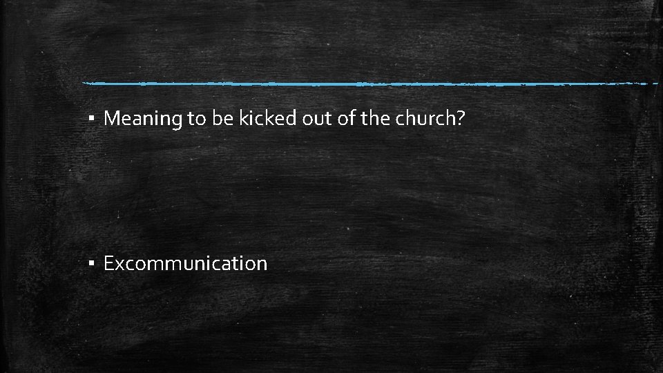 ▪ Meaning to be kicked out of the church? ▪ Excommunication 