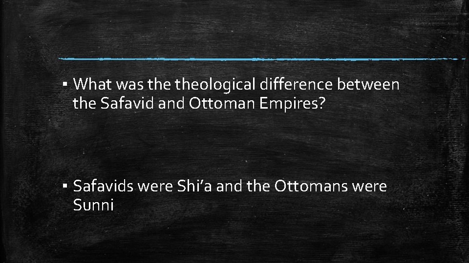 ▪ What was theological difference between the Safavid and Ottoman Empires? ▪ Safavids were