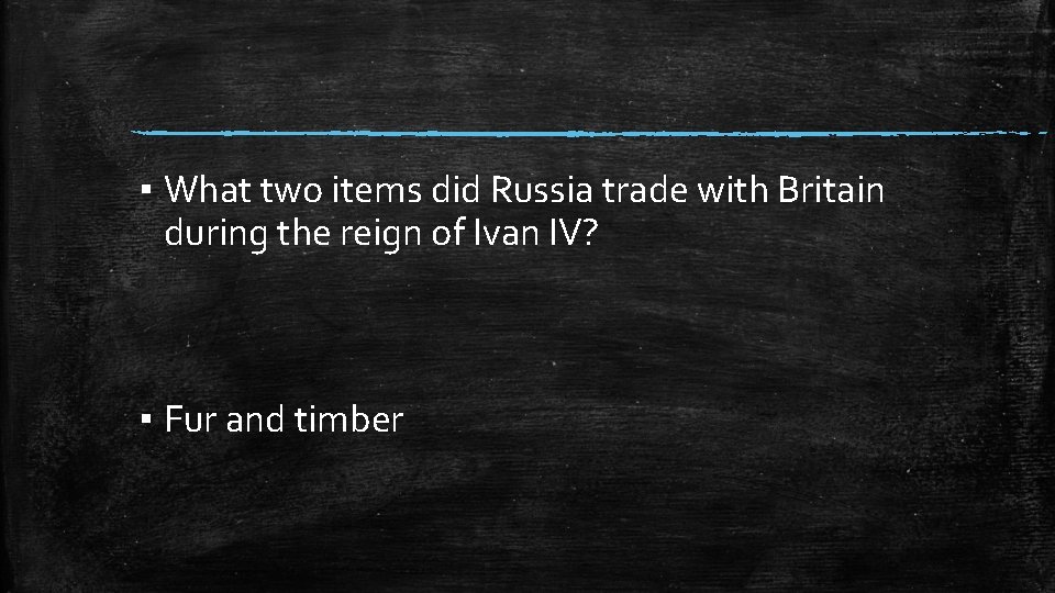 ▪ What two items did Russia trade with Britain during the reign of Ivan