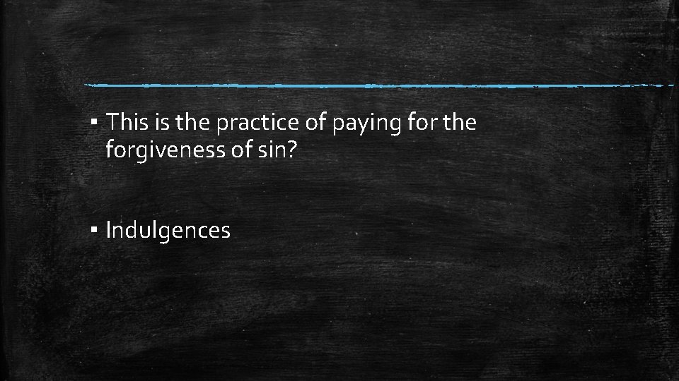 ▪ This is the practice of paying for the forgiveness of sin? ▪ Indulgences