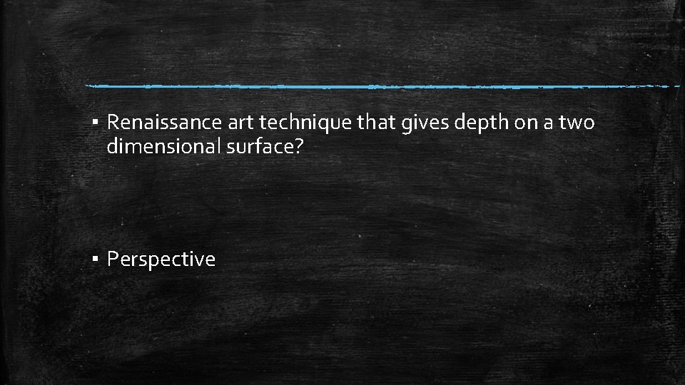 ▪ Renaissance art technique that gives depth on a two dimensional surface? ▪ Perspective