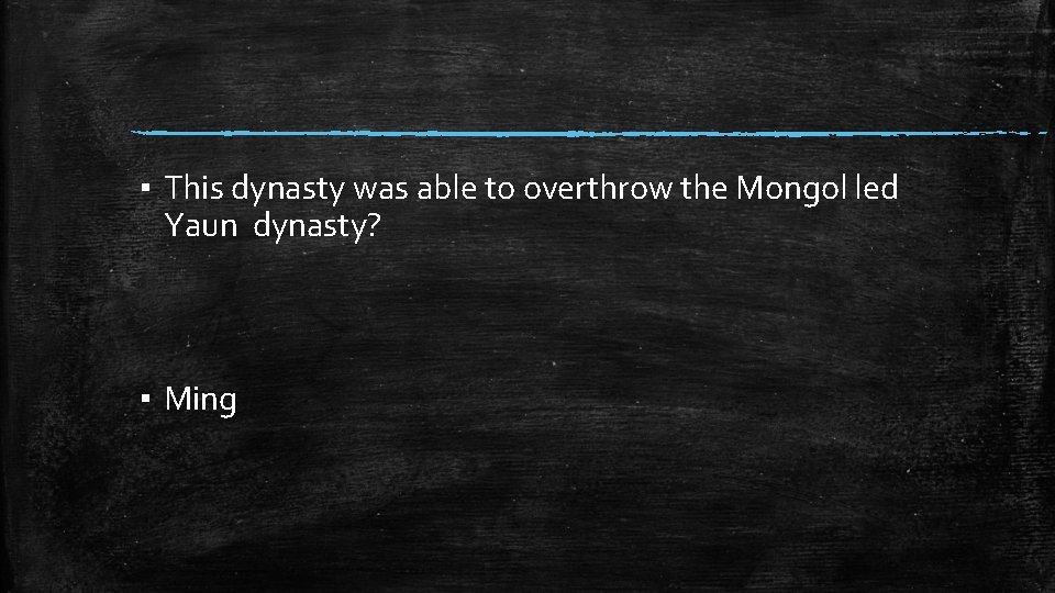 ▪ This dynasty was able to overthrow the Mongol led Yaun dynasty? ▪ Ming