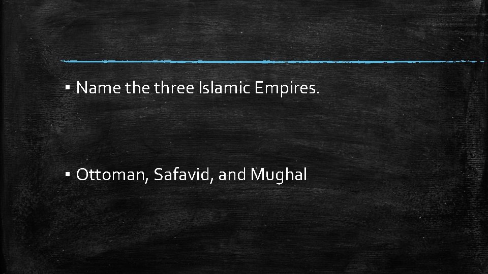 ▪ Name three Islamic Empires. ▪ Ottoman, Safavid, and Mughal 