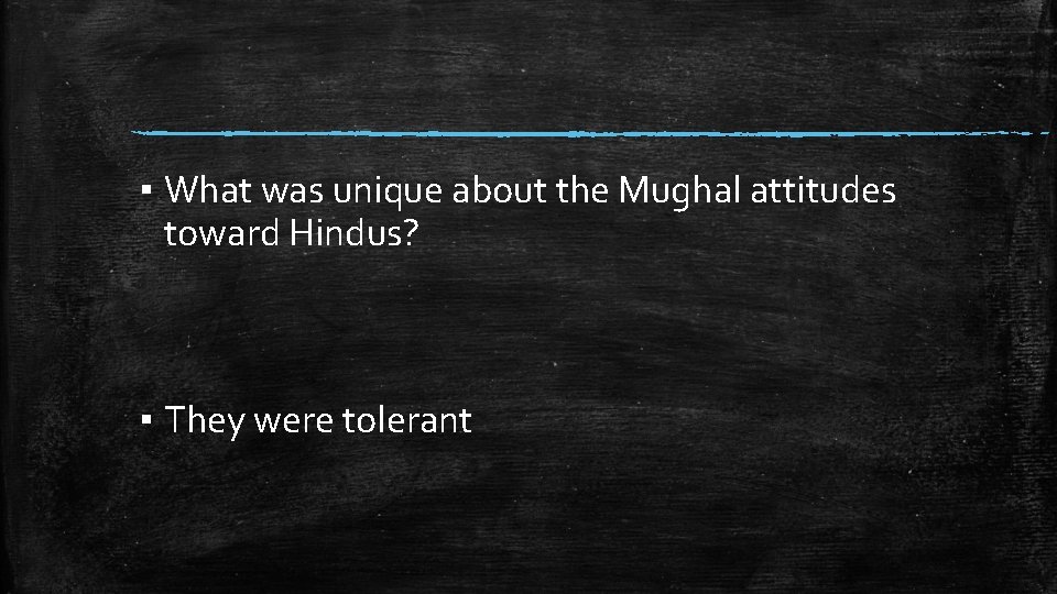 ▪ What was unique about the Mughal attitudes toward Hindus? ▪ They were tolerant