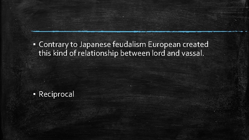 ▪ Contrary to Japanese feudalism European created this kind of relationship between lord and