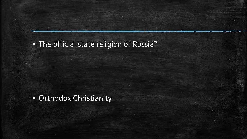 ▪ The official state religion of Russia? ▪ Orthodox Christianity 