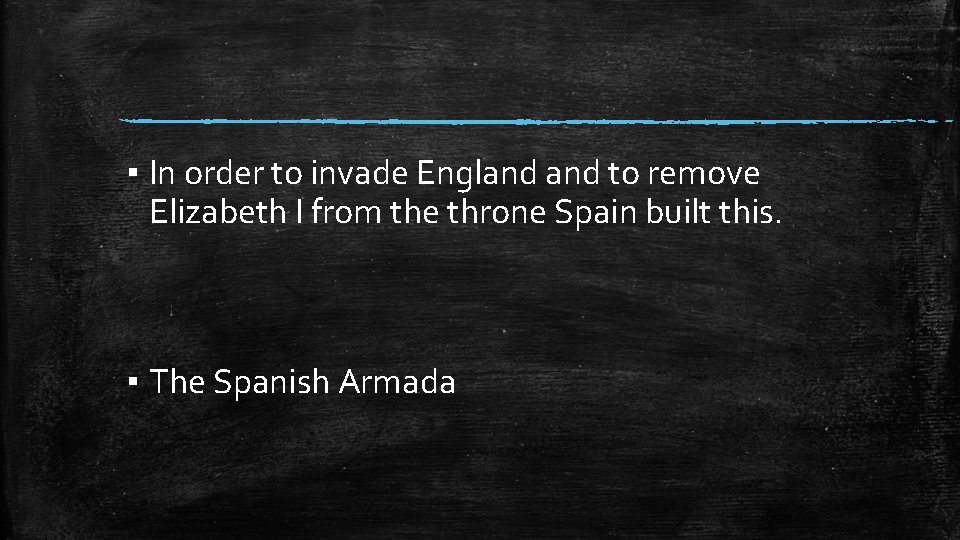 ▪ In order to invade England to remove Elizabeth I from the throne Spain