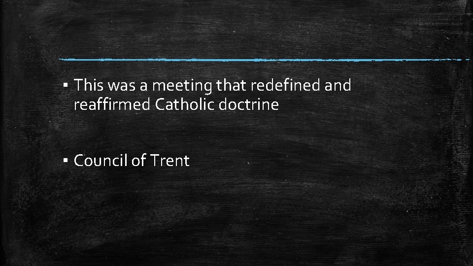 ▪ This was a meeting that redefined and reaffirmed Catholic doctrine ▪ Council of