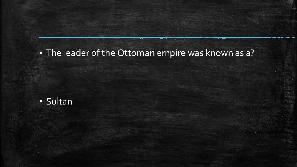 ▪ The leader of the Ottoman empire was known as a? ▪ Sultan 