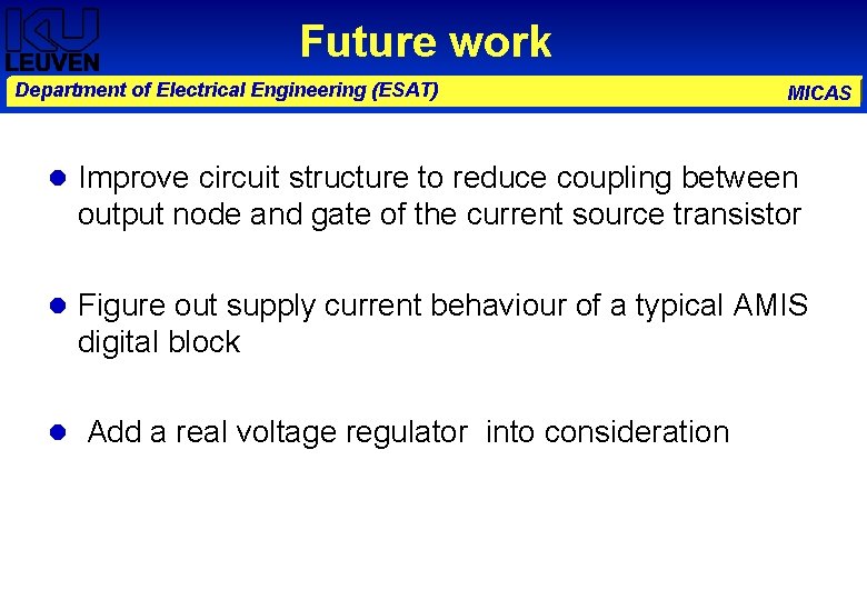 Future work Department of Electrical Engineering (ESAT) MICAS Improve circuit structure to reduce coupling